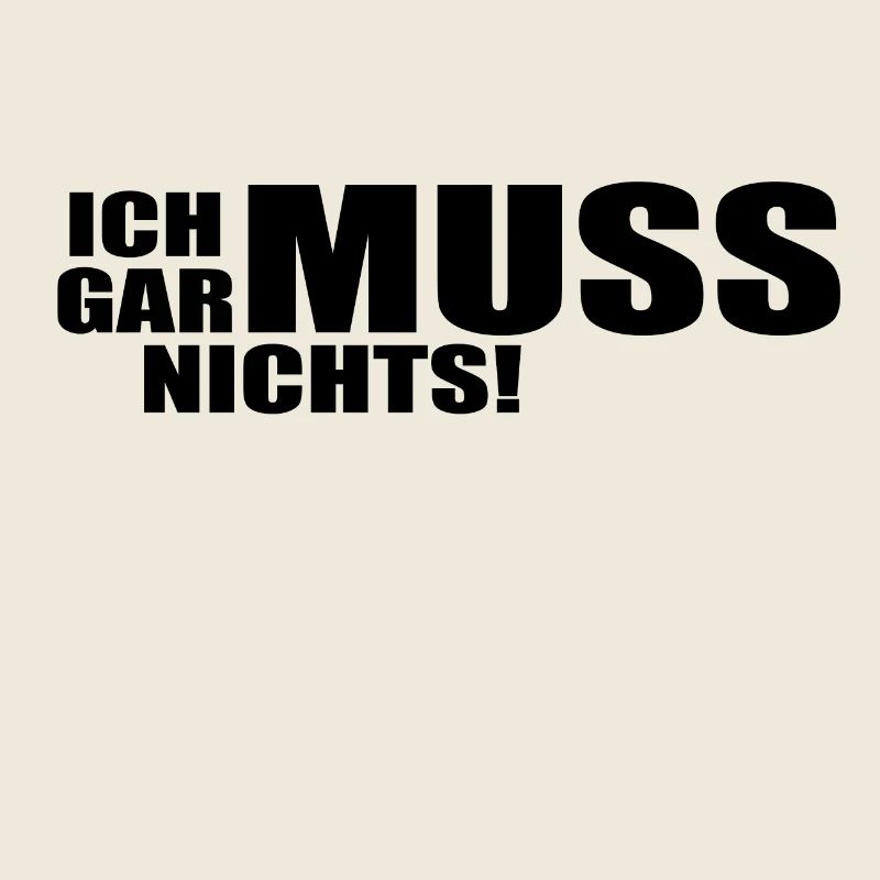 Ich muss gar nichts!
