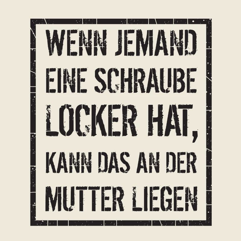 wenn jemand Schraube locker hat - Mutter, Spruch