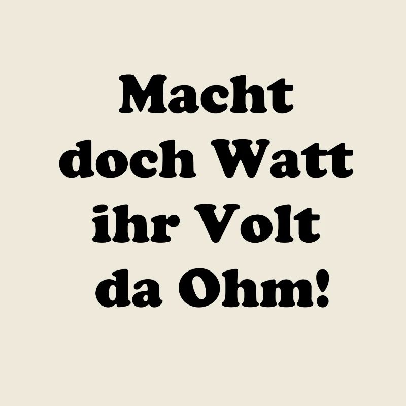 Macht doch Watt ihr Volt da Ohm