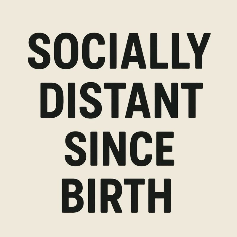 Socially Distant Since Birth