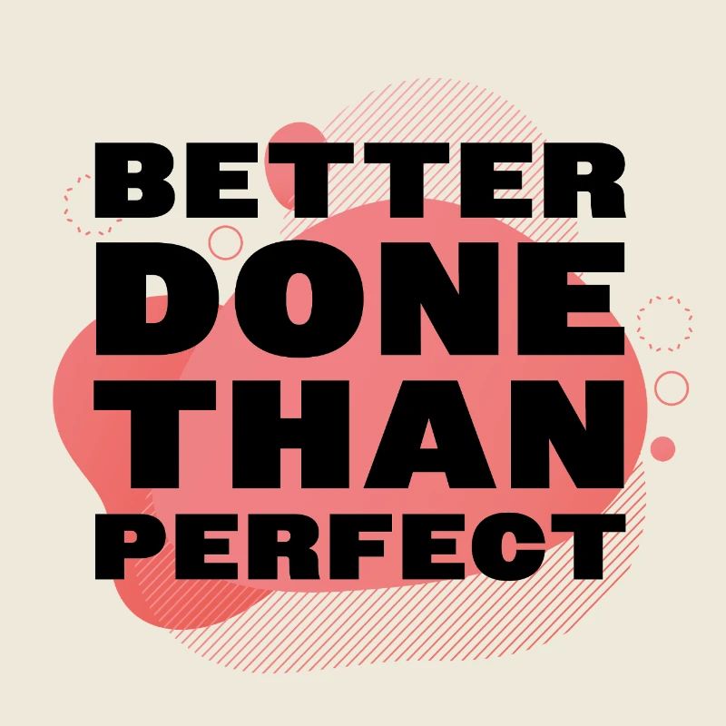 Better Done Than Perfect