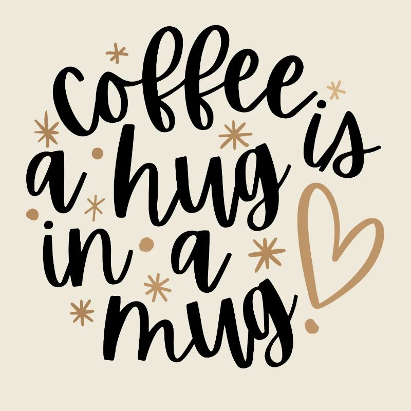 Coffee is a Hug in a Mug
