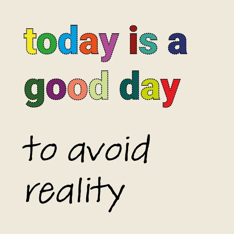 Today is a Good Day to Avoid Reality