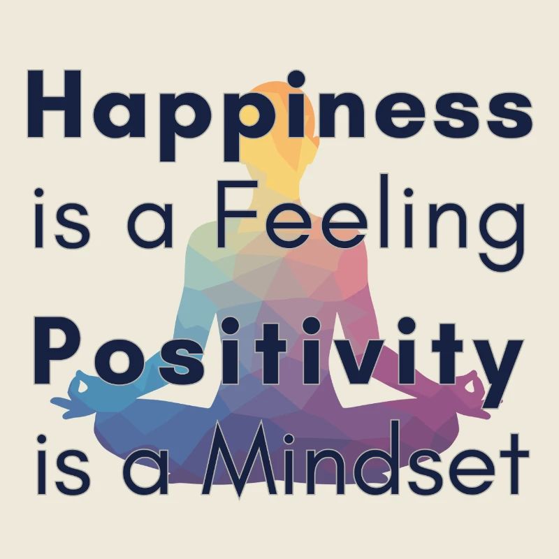 Happiness is a Feeling Positivity is a Mindset