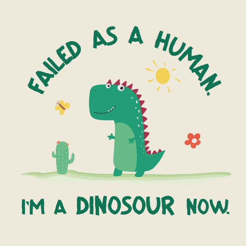 Failed as a Human – I'm a Dinosaur Now