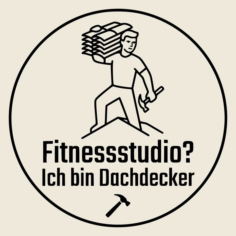 Fitnessstudio? Ich bin Dachdecker