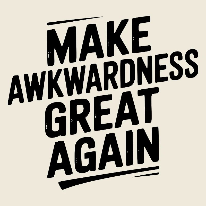 Make Awkwardness Great Again