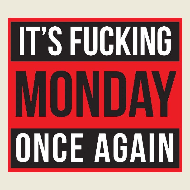 It's Fucking Monday Once Again