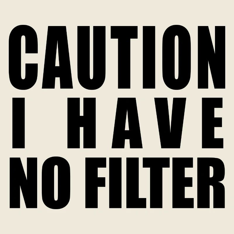 Caution I Have No Filter
