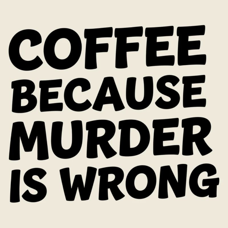 Coffee Because Murder Is Wrong