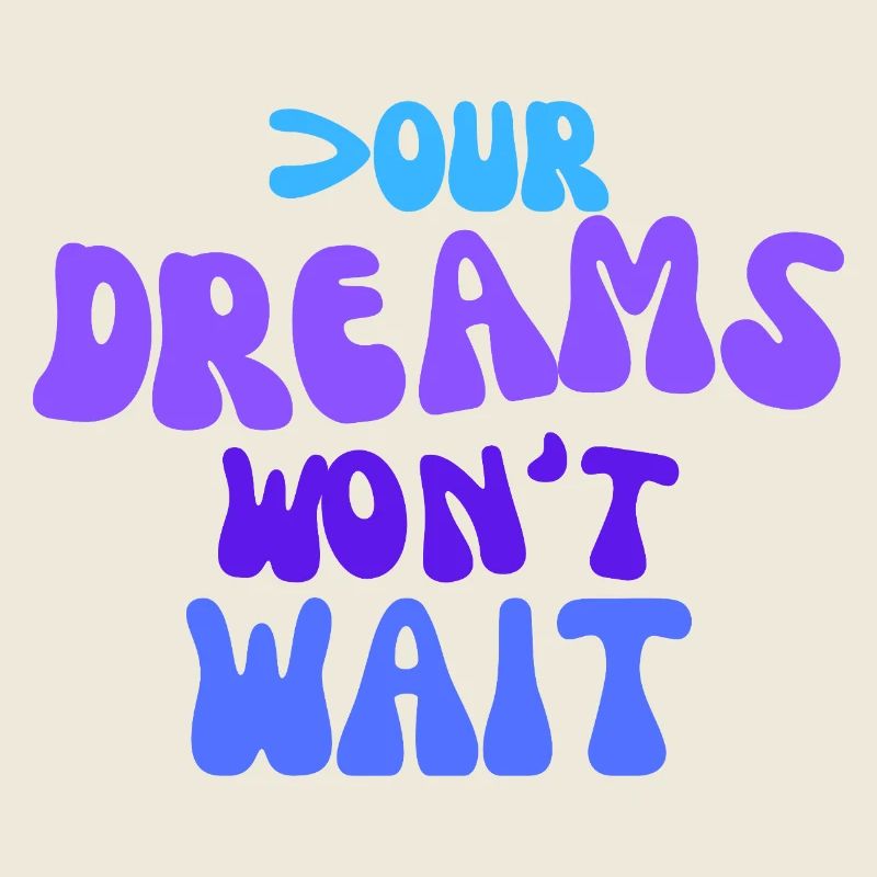 Your dreams won't wait.