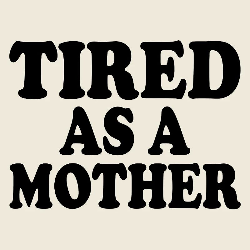 Tired as a mother