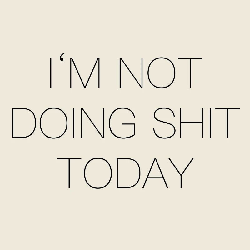 Im not doing shit today