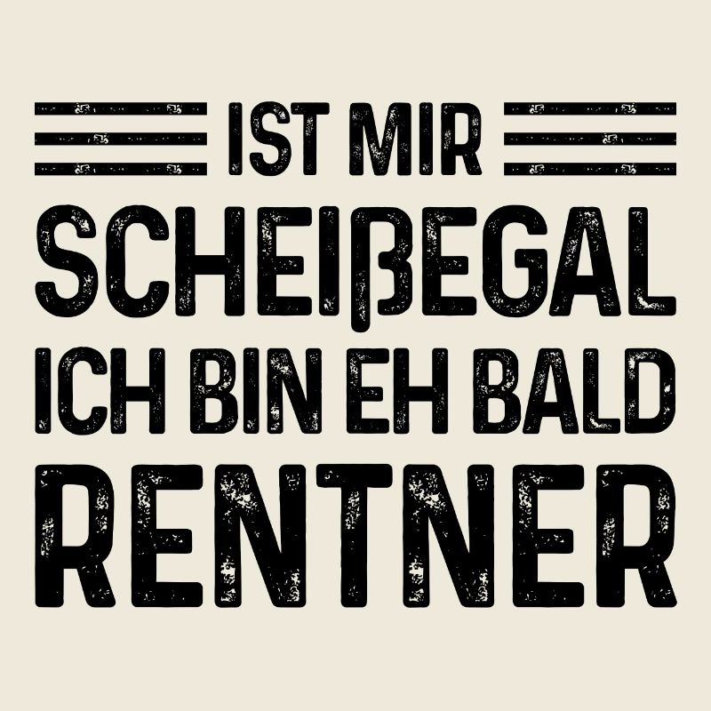Rente Ist mir scheißegal Ich bin eh bald Rentner