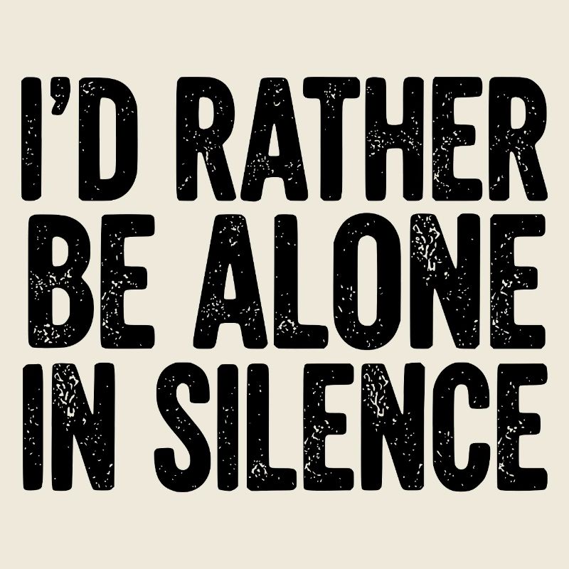 I’d Rather Be Alone In Silence