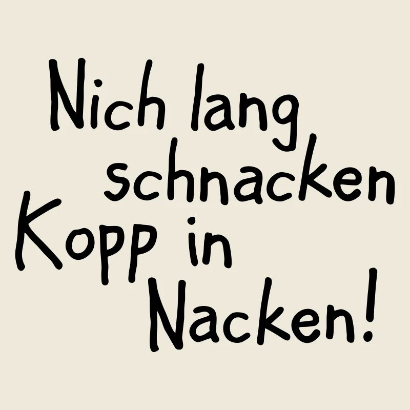 Nich lang schnacken Kopp in Nacken!