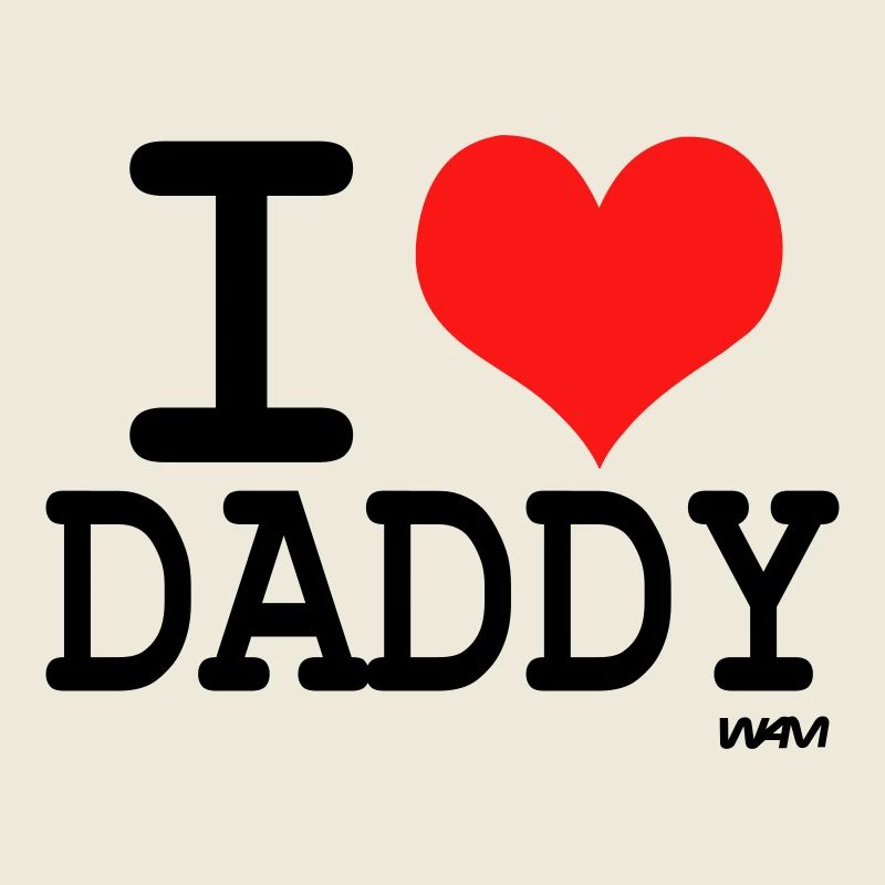 i love daddy