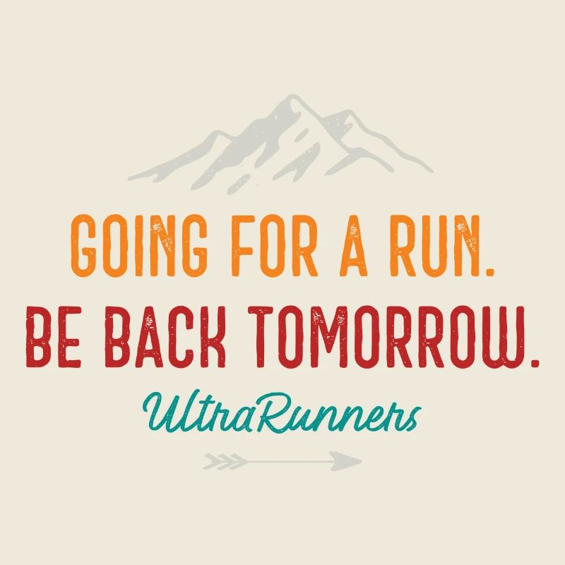Going for a Run. Be Back Tomorrow. Ultra Runners