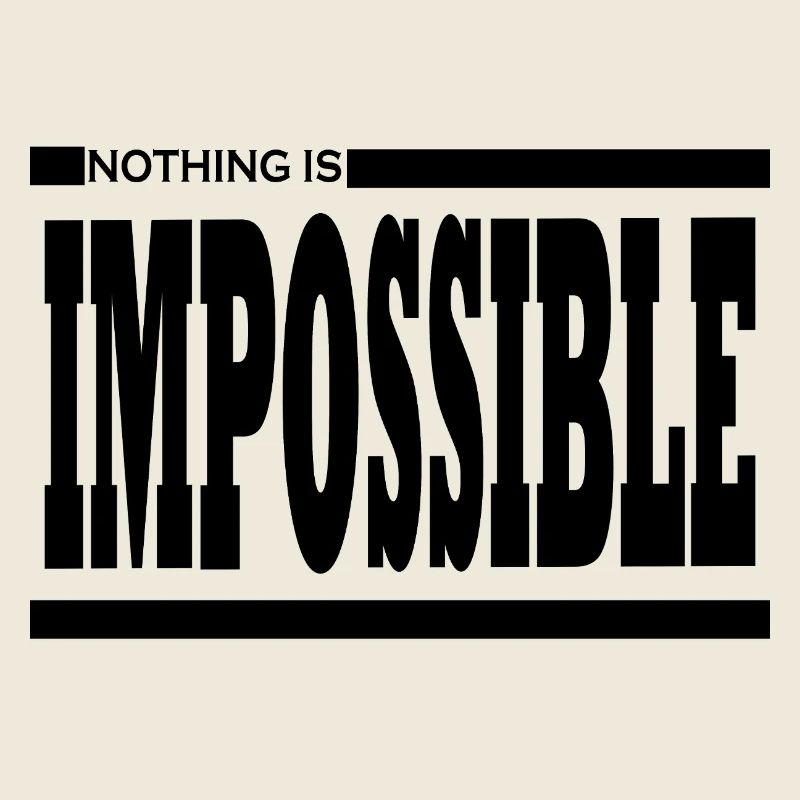 NOTHING IS IMPOSSIBLE