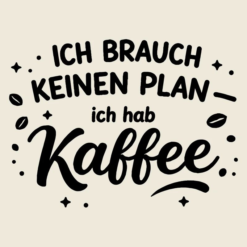 Ich brauch kein plan ich brauch Kaffee