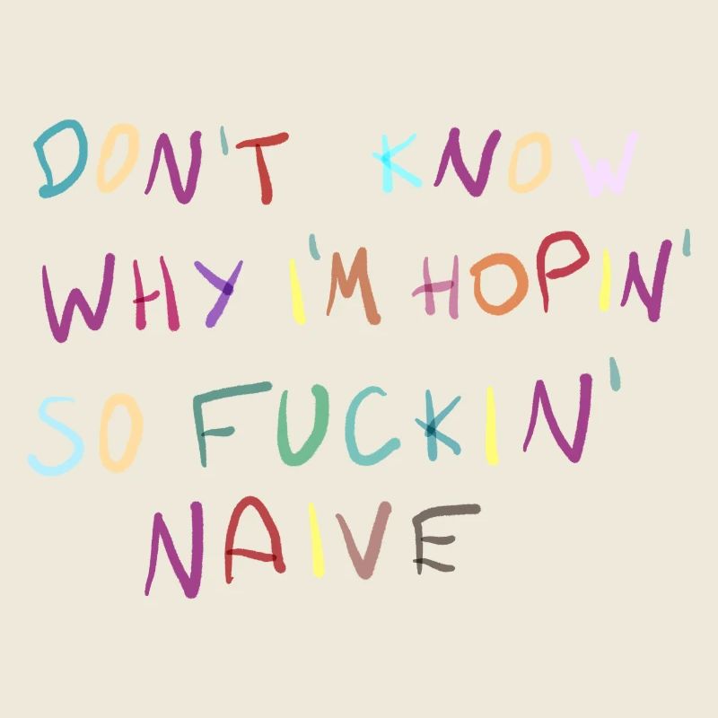 Dont Know Why Im Hopin Naive