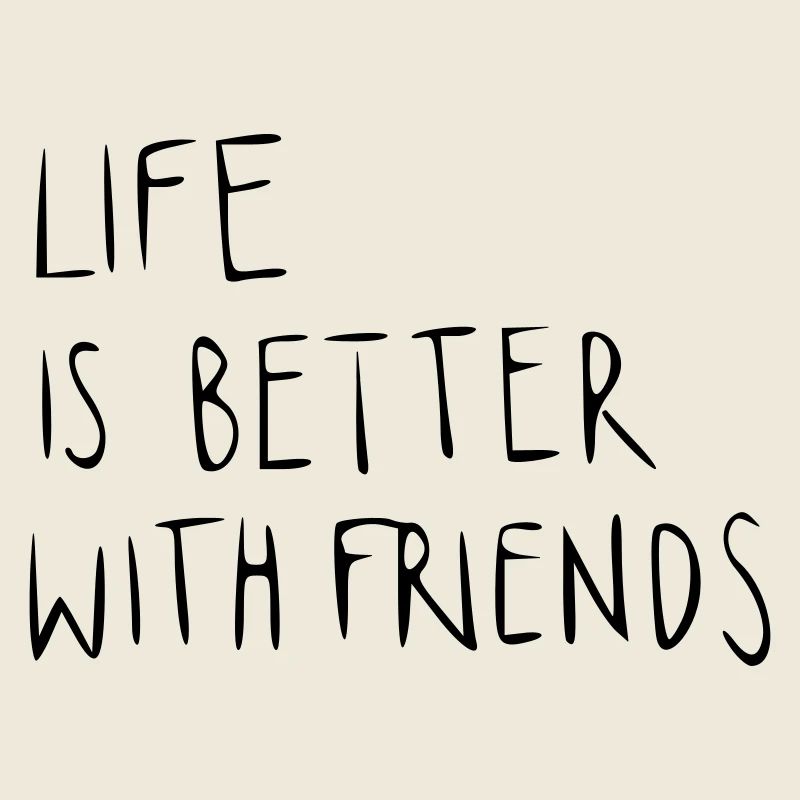 Life is better with friends