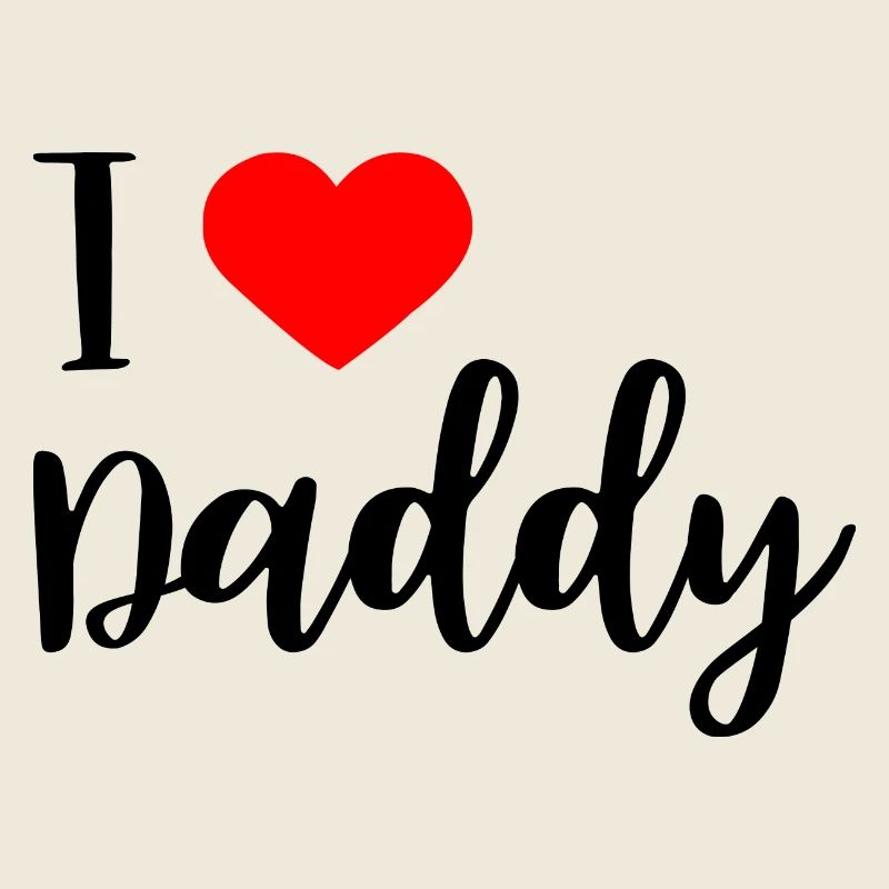 i love daddy