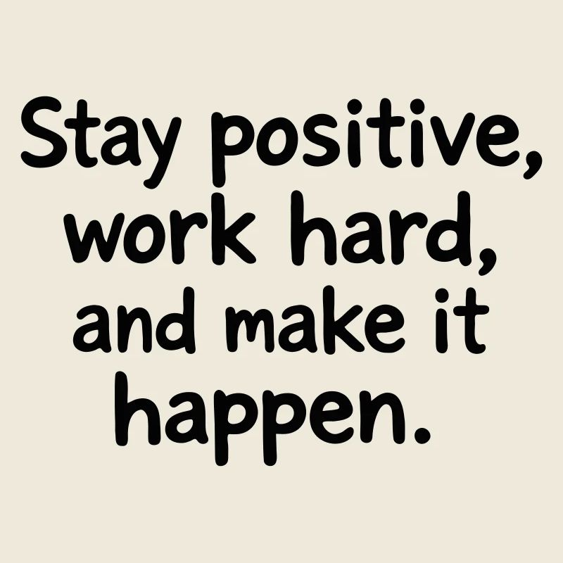 Stay positive, work hard