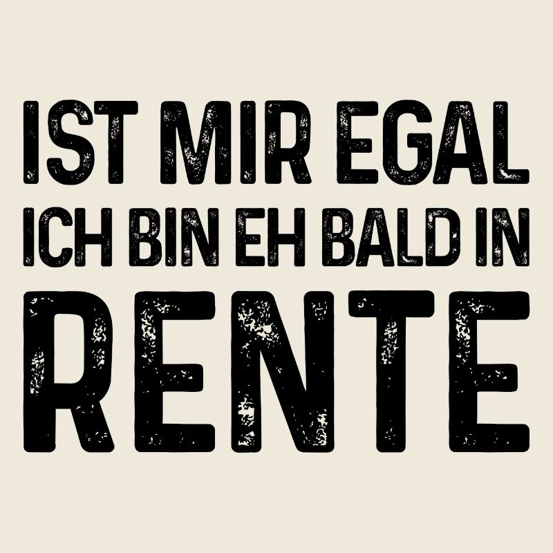 Ist mir egal Ich bin eh bald in Rente