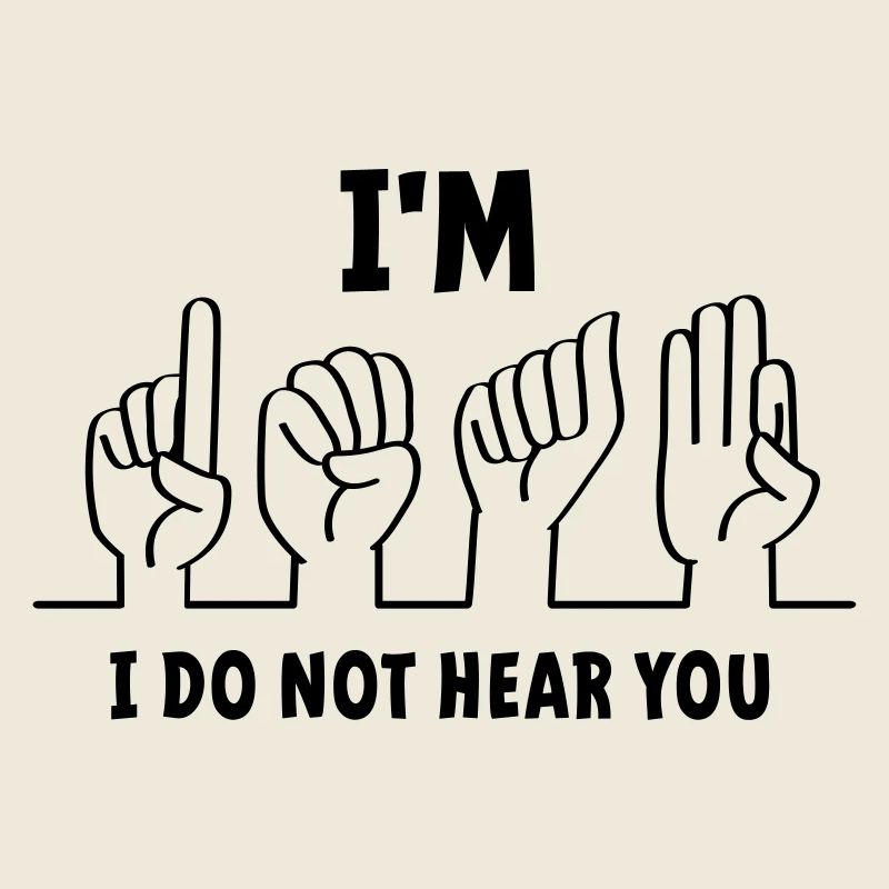 Slogan I am deaf, I cannot hear you. Deaf