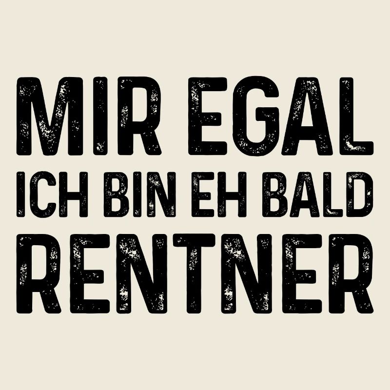 Rente Spruch Mir egal Ich bin eh bald Rentner