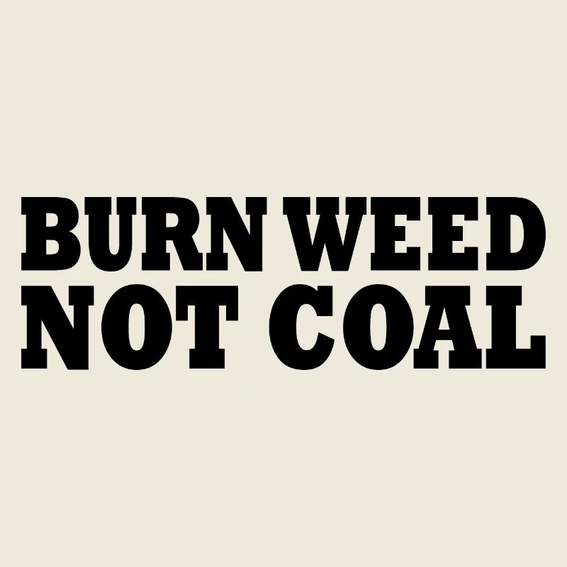 Burn weed not coal