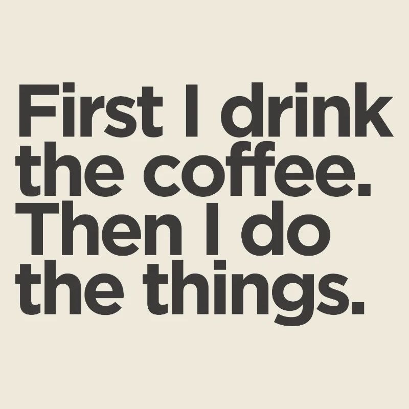 First I Drink The Coffee