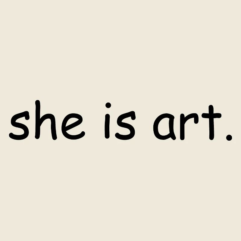 She is art