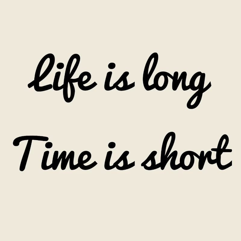 Life is long, time is short