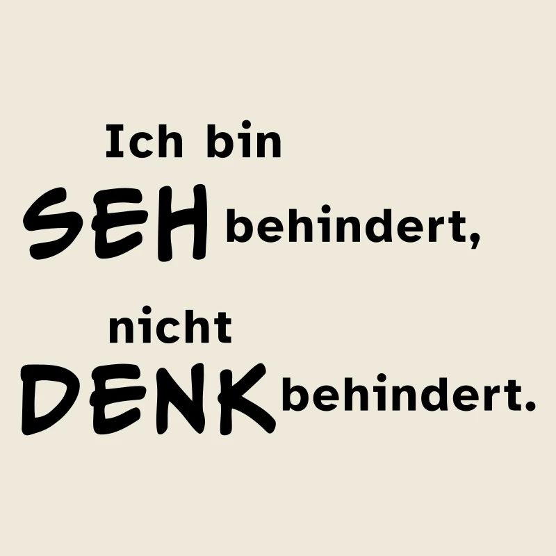 Ich bin sehbehindert, nicht denkbehindert.