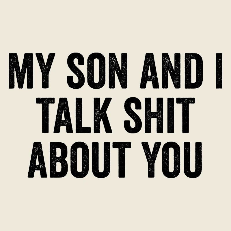 My son and I talk shit about you