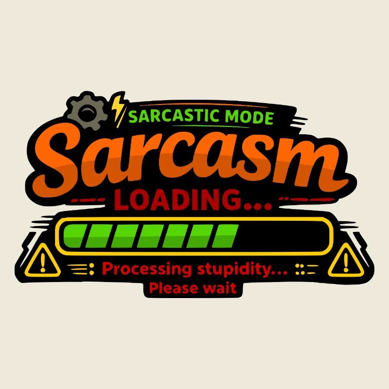 Sarcasm Loading – Processing Stupidity