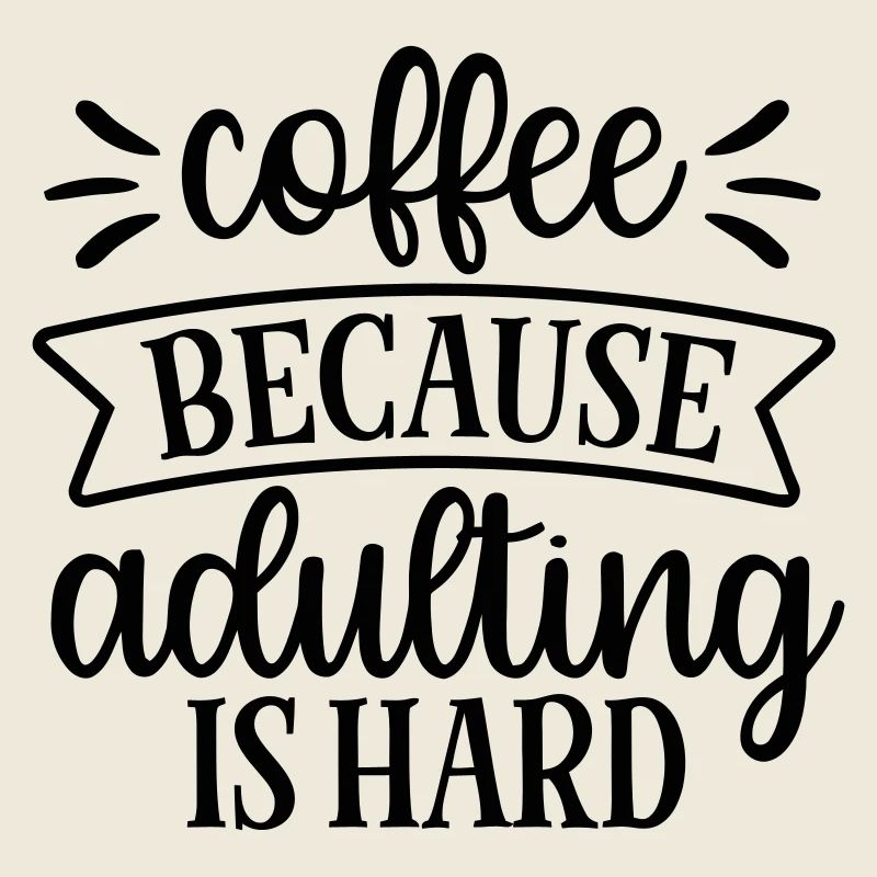 Kaffee, weil das Erwachsensein schwer ist