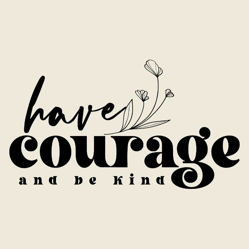 Have Courage & Be Kind – Mut & Freundlichkeit