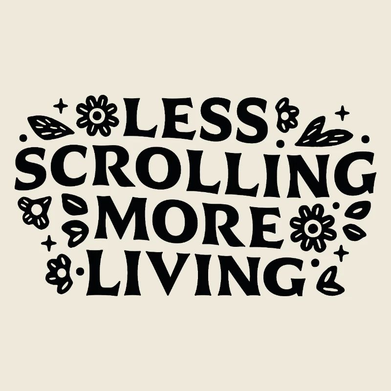 Less scrolling more living mindfulness quotes