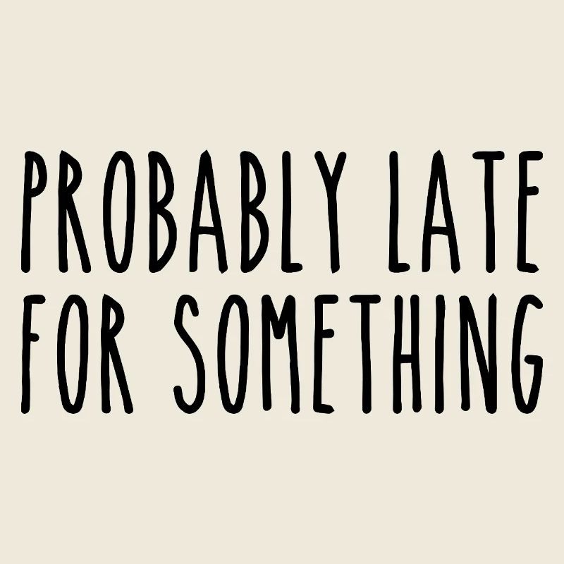 Probably late for something