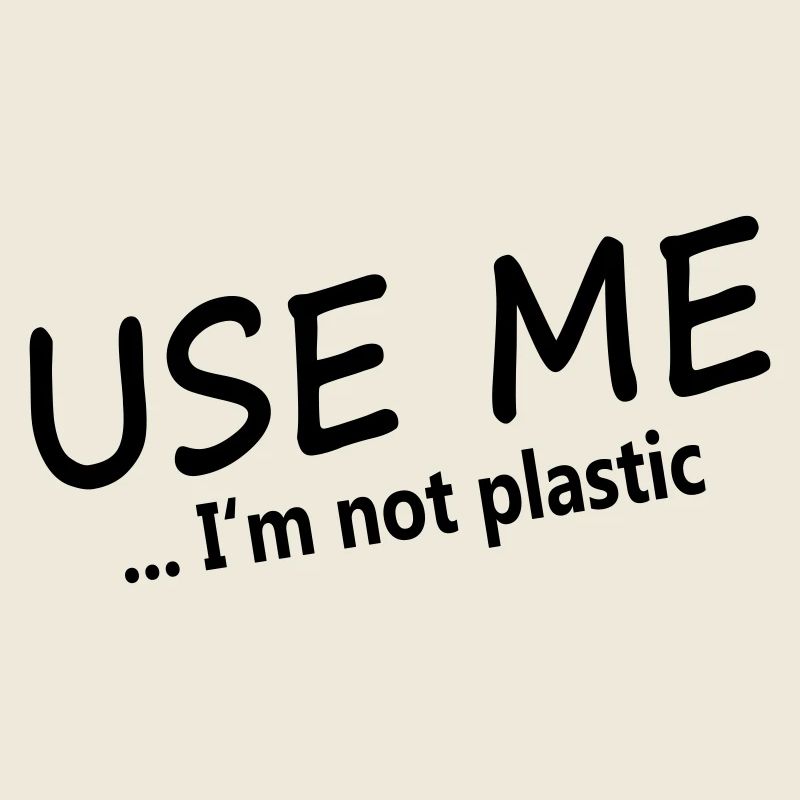 USE ME - I'm not plastic