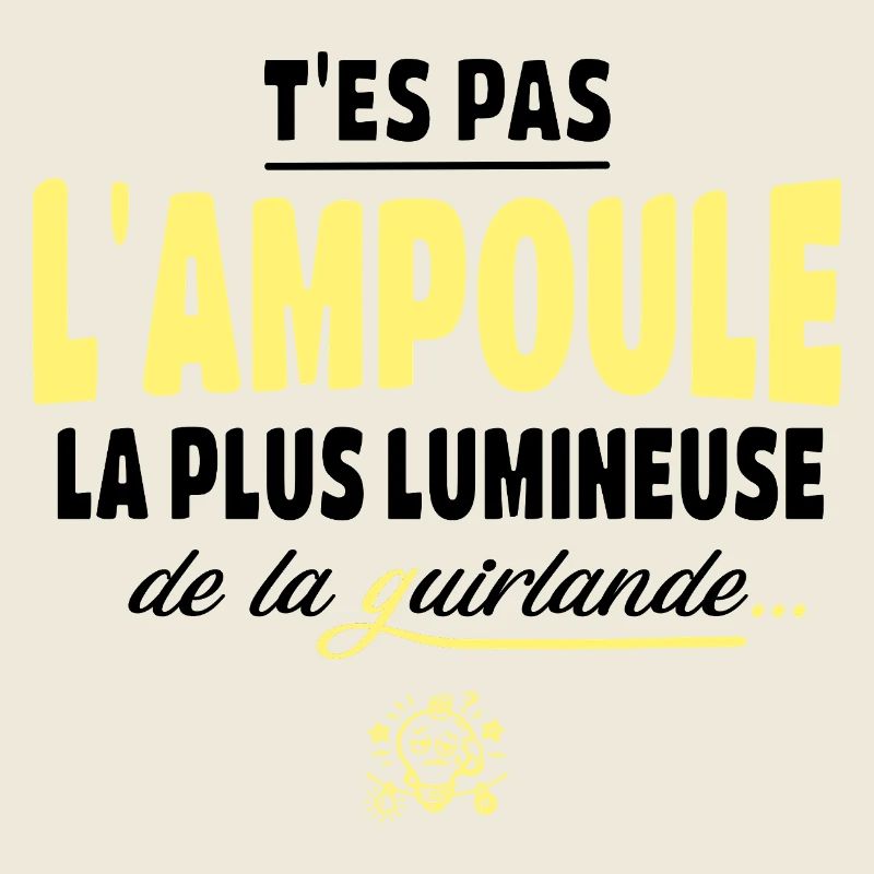 T'es pas l'ampoule la plus brillante