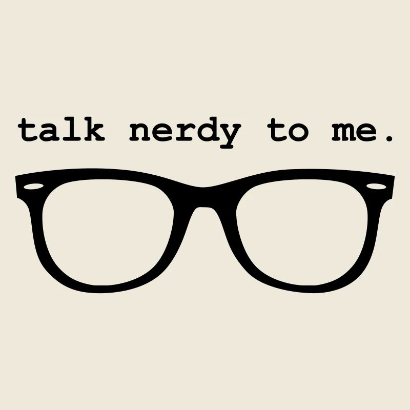 Geek - TALK NERDY TO ME.