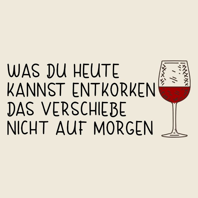 Was du heute kannst entkorken verschiebe nicht 