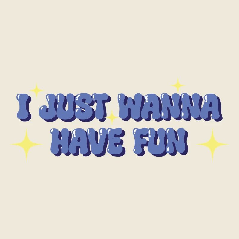 I Just want to Have Fun – Playful Statement