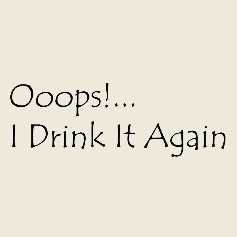 Ooops! I Drink it again