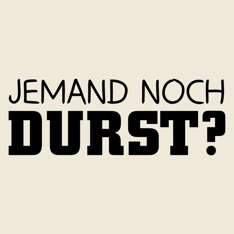 Jemand noch Durst