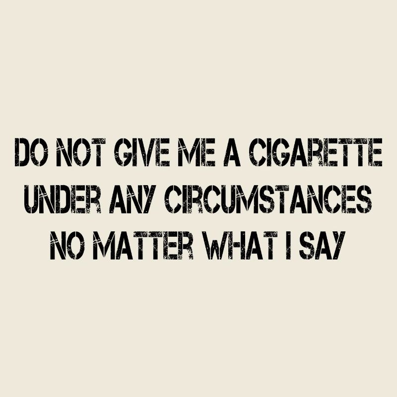 Do Not Give Me A Cigarette Under Any Circumstances